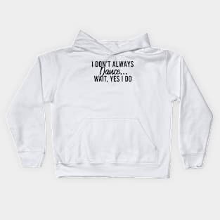 I Don't Always Dance Wait Yes I Do Kids Hoodie